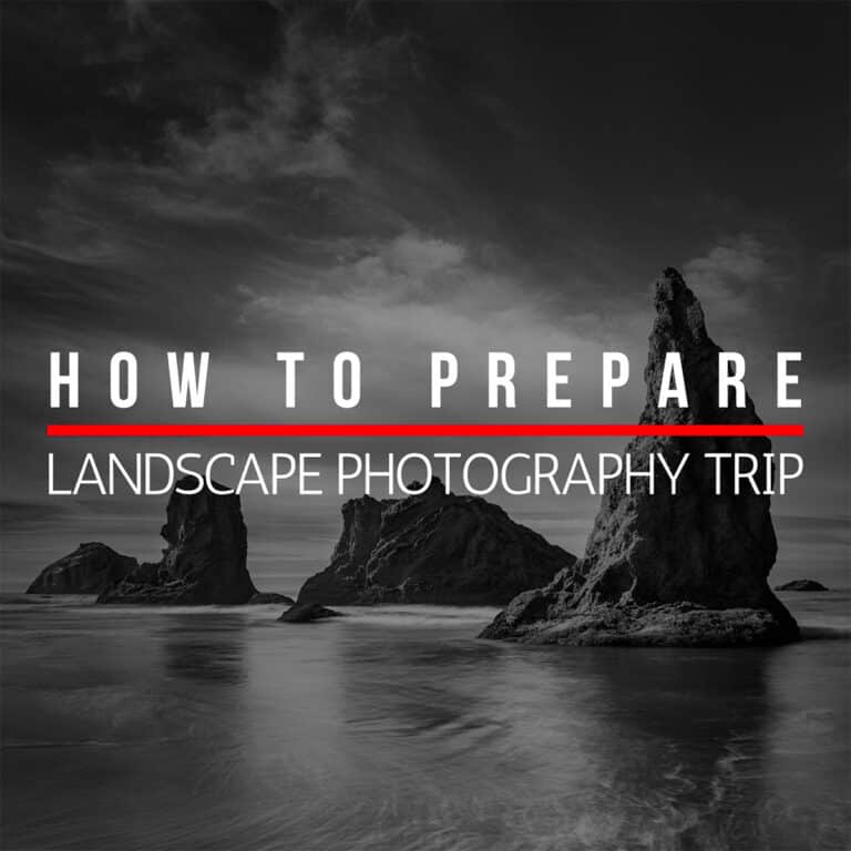HOW TO PREPARE FOR A LANDSCAPE PHOTOGRAPHY TRIP OR WORKSHOP – COMPLETE GUIDE